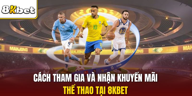 Cách tham gia và nhận khuyến mãi thể thao tại 8KBET