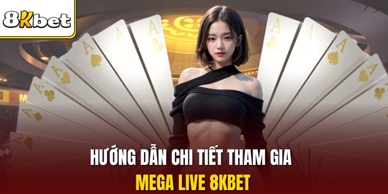 Hướng dẫn chi tiết tham gia Mega Live 8KBET