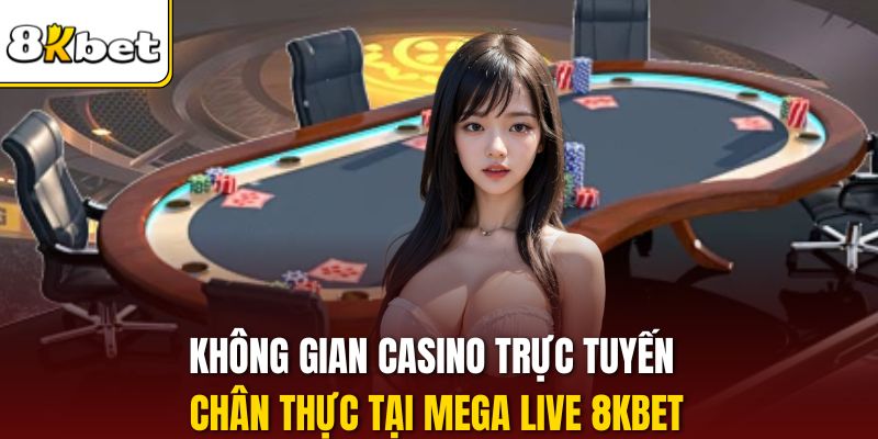 Không gian casino trực tuyến chân thực tại Mega Live 8KBET