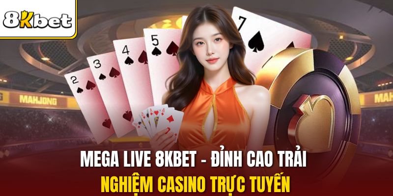 Mega Live 8KBET - Đỉnh Cao Trải Nghiệm Casino Trực Tuyến