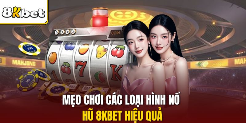 Mẹo chơi các loại hình nổ hũ 8KBET hiệu quả