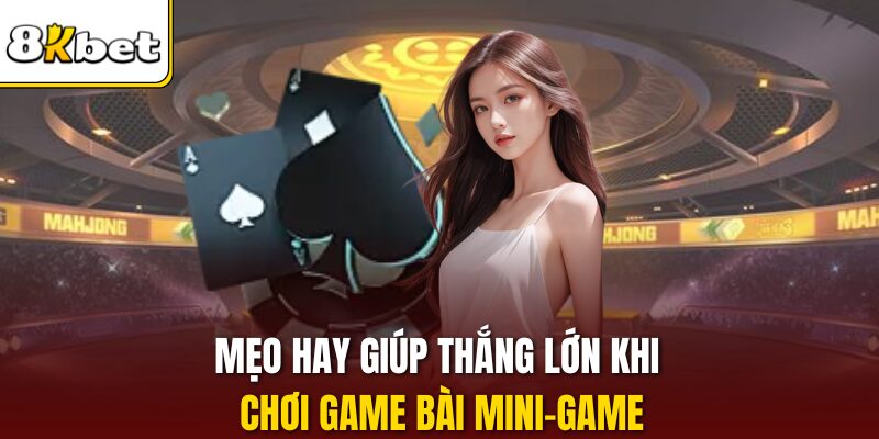 Mẹo hay giúp thắng lớn khi chơi game bài mini-game