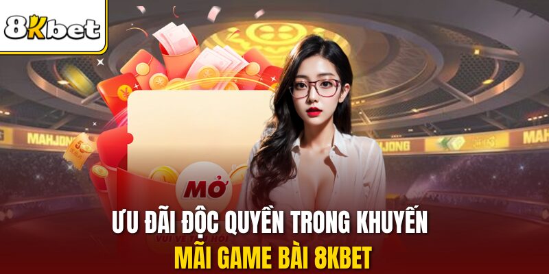 Ưu đãi độc quyền trong khuyến mãi game bài 8KBET