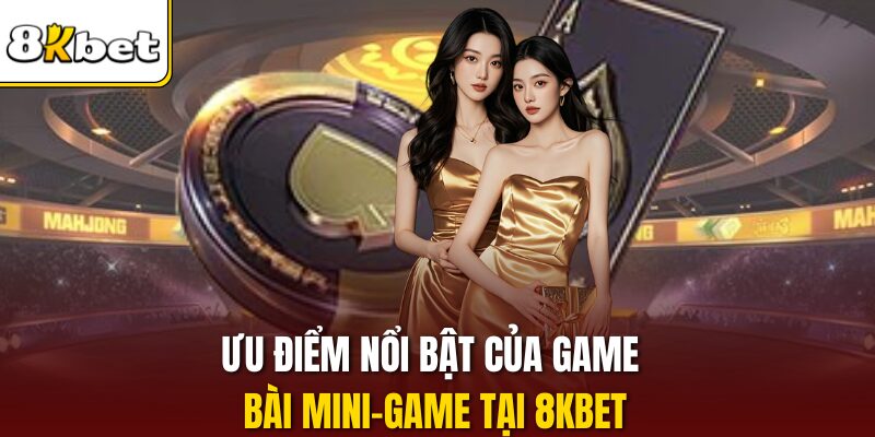 Ưu điểm nổi bật của game bài mini-game tại 8KBET