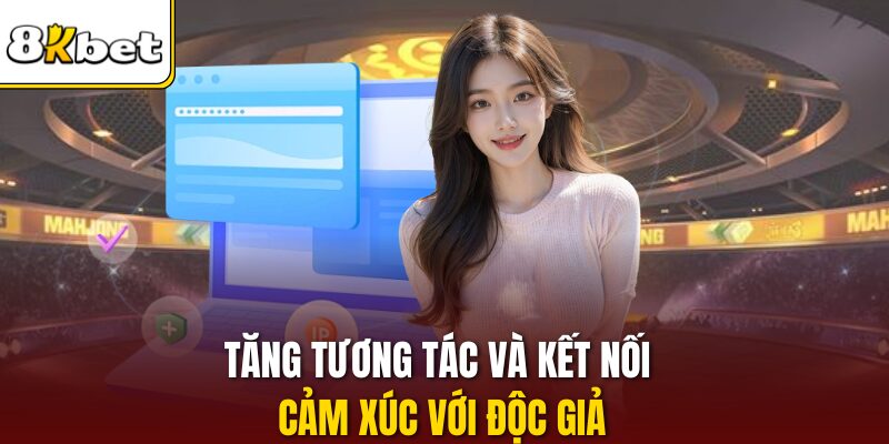Tăng tương tác và kết nối cảm xúc với độc giả