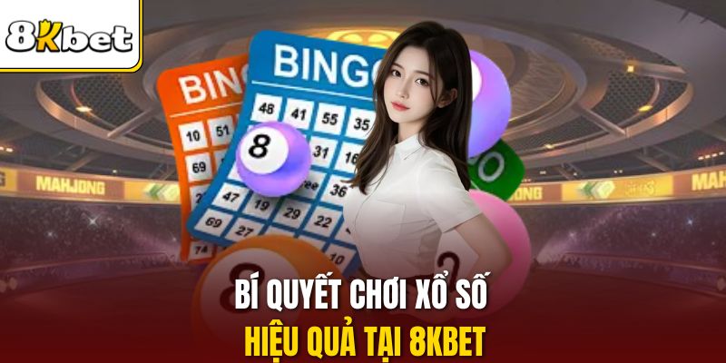 Bí quyết chơi xổ số hiệu quả tại 8KBET