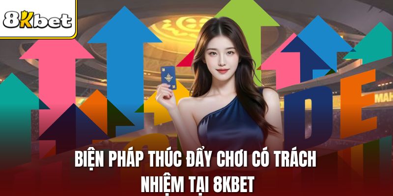 Biện pháp thúc đẩy chơi có trách nhiệm tại 8KBET