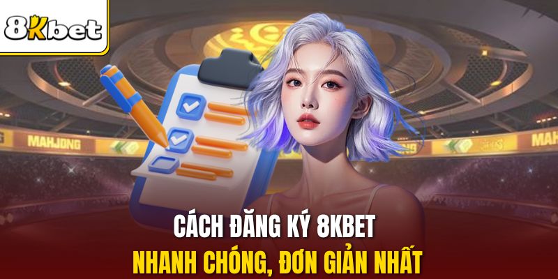 Cách đăng ký 8KBET nhanh chóng, đơn giản nhất