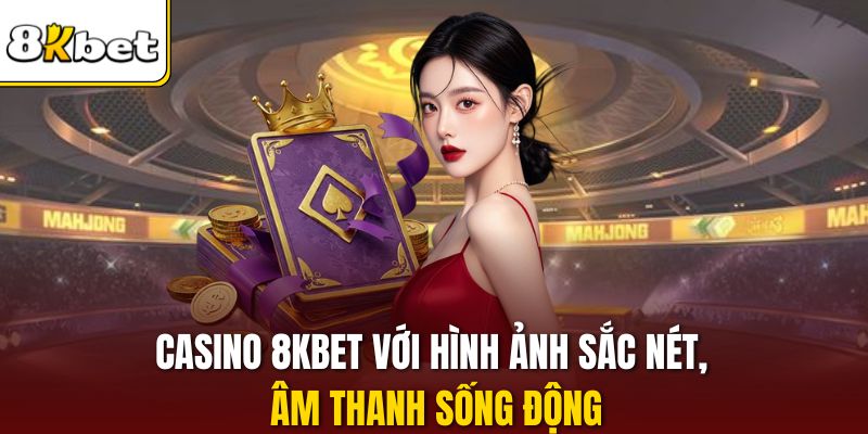 Casino 8KBET với hình ảnh sắc nét, âm thanh sống động