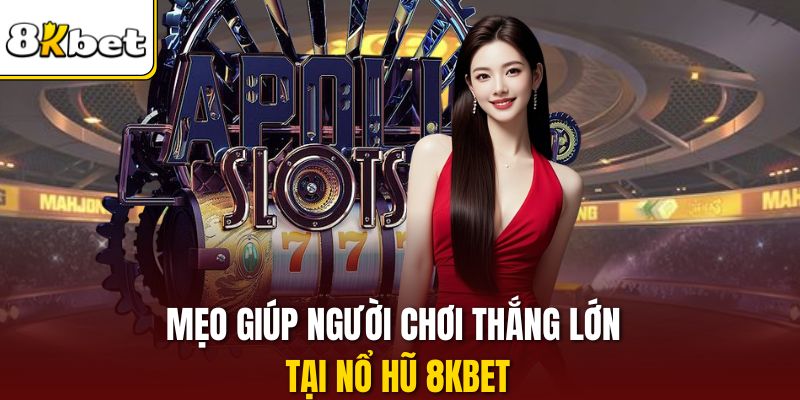 Mẹo giúp người chơi thắng lớn tại nổ hũ 8KBET