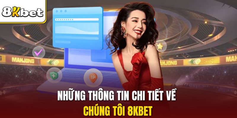 Những thông tin chi tiết về chúng tôi 8KBET
