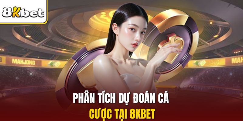 Phân tích dự đoán cá cược tại 8KBET