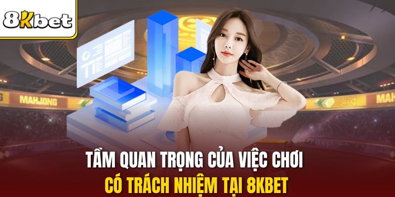 Tầm quan trọng của việc chơi có trách nhiệm tại 8KBET