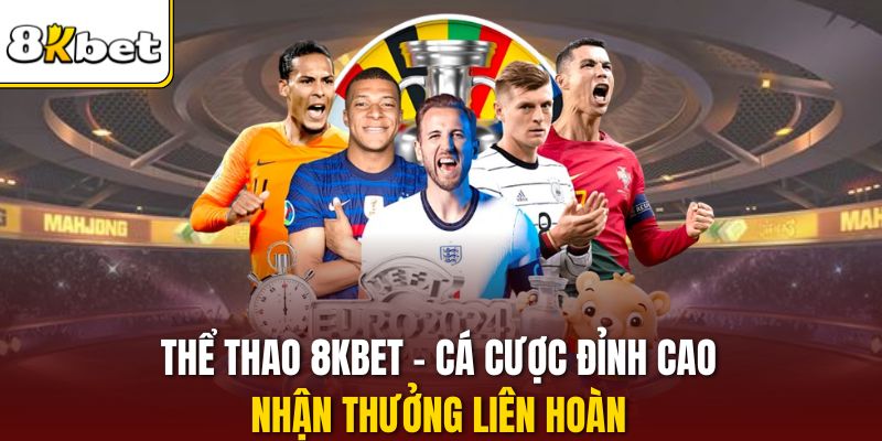 Thể Thao 8KBET - Cá Cược Đỉnh Cao, Nhận Thưởng Liên Hoàn